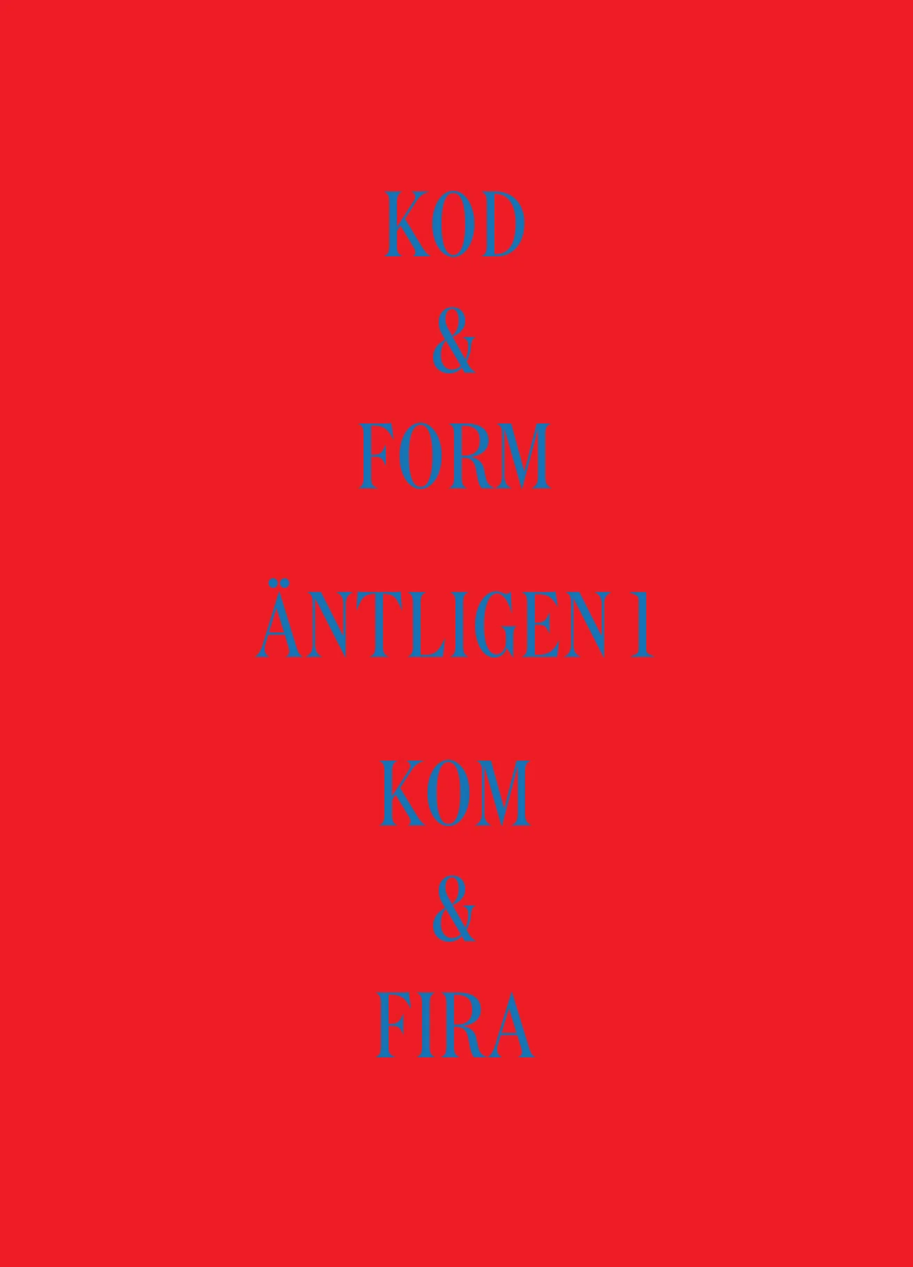 Red card in blue condensed serif capitals: “KOD & FORM, ÄNTLIGEN!, KOM & FIRA”