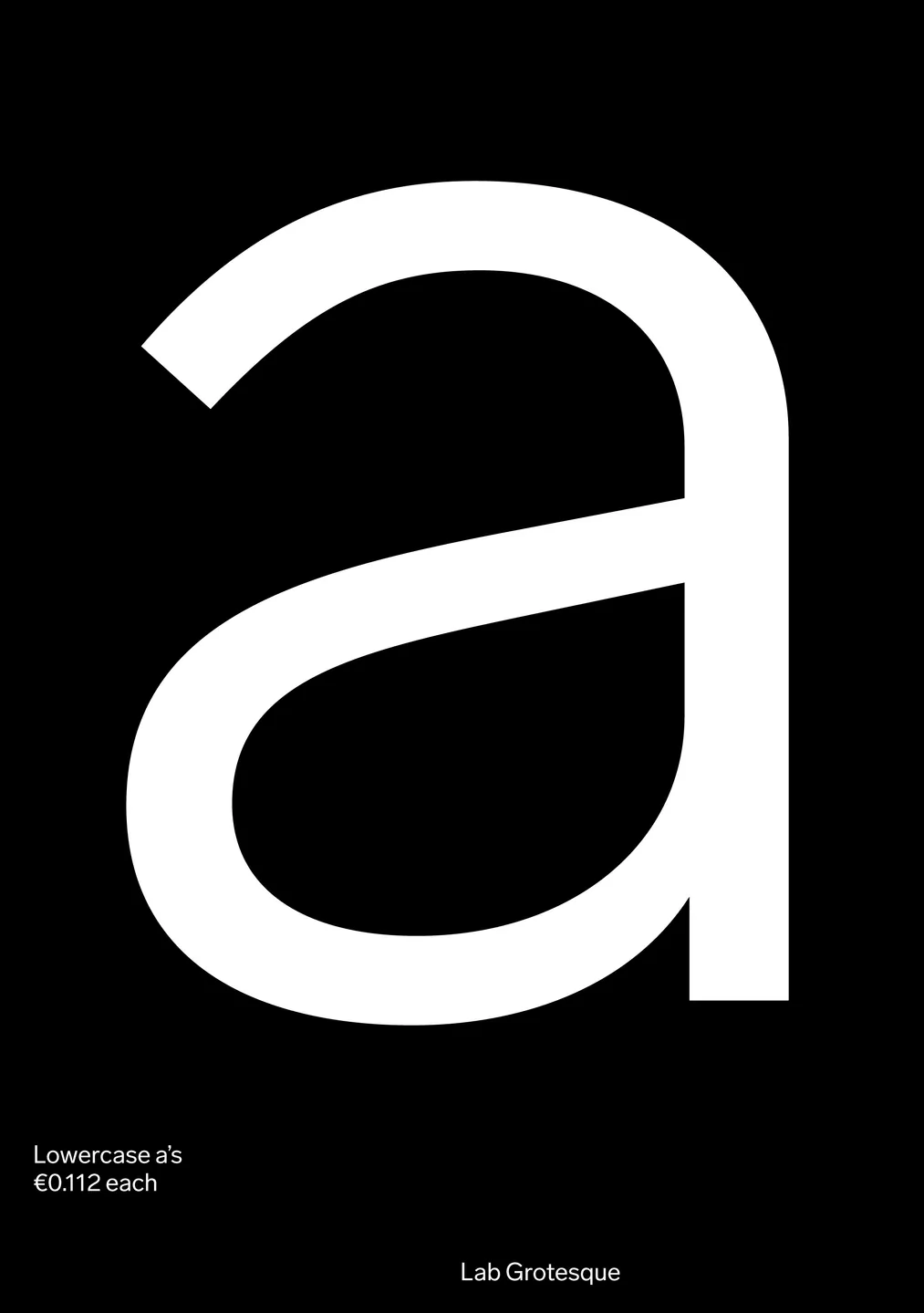 Black poster with one huge white lowercase a: “Lowercase a’s €0.112 each”